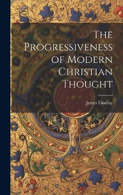 The Progressiveness of Modern Christian Thought(English, Hardcover, Lindsay James)