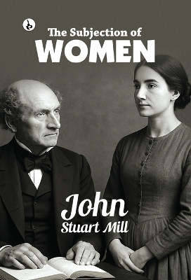 THE SUBJECTION OF WOMEN(English, Hardcover, Mill John Stuart)