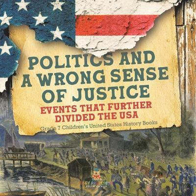 Politics and a Wrong Sense of Justice Events That Further Divided the USA Grade 7 Children's United States History Books(English, Paperback, Baby Professor)