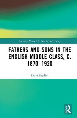 Fathers and Sons in the English Middle Class, c. 1870-1920(English, Paperback, Ugolini Laura)