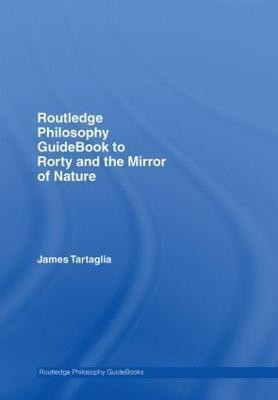 Routledge Philosophy GuideBook to Rorty and the Mirror of Nature(English, Hardcover, Tartaglia James)