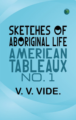 Sketches of Aboriginal Life American Tableaux, No. 1(Paperback, V. V. VIDE.)