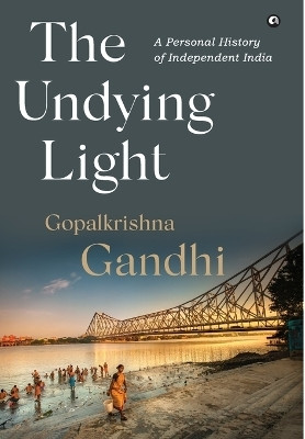 The Undying Light : A Personal History of Independent India(English, Hardcover, Gopalkrishna Gandhi)
