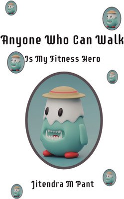 Anyone Who Can Walk  - Is My Fitness Hero(Paperback, Jitendra M Pant)