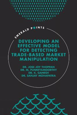 Developing an Effective Model for Detecting Trade-Based Market Manipulation(English, Electronic book text, Joy Thoppan Jose Dr.)