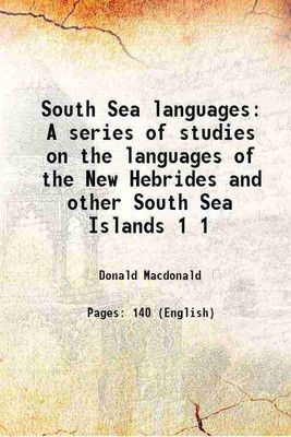 South Sea languages A series of studies on the languages of the New Hebrides and other South Sea Islands Volume 1 1899 [Hardcover](Hardcover, Donald Macdonald)