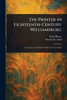 The Printer in Eighteenth-Century Williamsburg(English, Paperback, Rouse Parke)