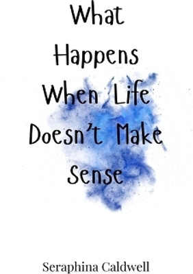 What Happens When Life Doesn't Make Sense(English, Hardcover, Caldwell Seraphina)