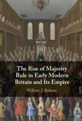 The Rise of Majority Rule in Early Modern Britain and Its Empire(English, Electronic book text, Bulman William J.)