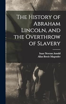 The History of Abraham Lincoln, and the Overthrow of Slavery(English, Hardcover, Arnold Isaac Newton)