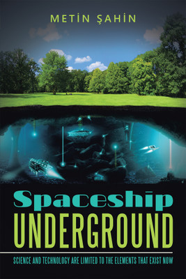 Spaceship Underground Science and Technology Are Limited to the Elements That Exist Now(Paperback, METIN SAHIN)