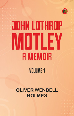 John Lothrop Motley. a memoir -- Volume 1(Paperback, Oliver Wendell Holmes)