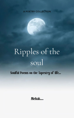 Ripples of the soul.... Soulful Poems on the Tapestry of life(Paperback, Mehak....)