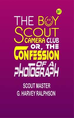 The Boy Scout Camera Club; Or, the Confession of a Photograph(Paperback, SCOUT MASTER G. HARVEY RALPHSON)