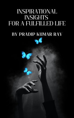 Inspirational Insights
For a Fulfilled Life(DIGITAL & PHYSICAL, PRADIP KUMAR RAY)