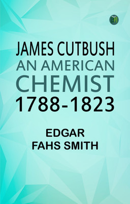 James Cutbush, an American Chemist, 1788-1823(Paperback, Edgar Fahs Smith)