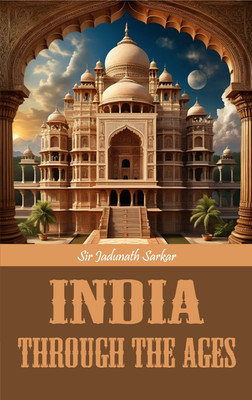 India through the Ages(Hardcover, Sir Jadunath Sarkar)