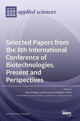 Selected Papers from the 8th International Conference of Biotechnologies, Present and Perspectives(English, Hardcover, unknown)