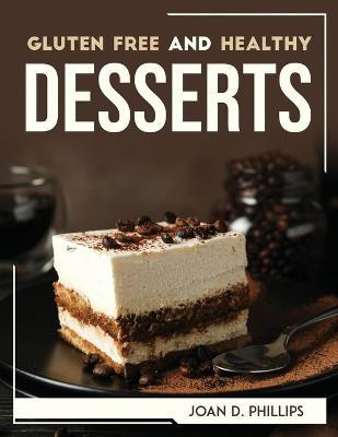 Gluten Free and Healthy Desserts(English, Paperback, Joan D Phillips)