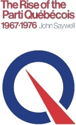 The Rise of the Parti Quebecois, 1967-1976(English, Electronic book text, Saywell John T.)