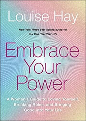 Embrace Your Power: A Woman’s Guide to Loving Yourself, Breaking Rules, and Bringing Good into Your(Paperback, Louise Hay)