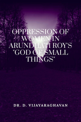 OPPRESSION OF WOMEN IN ARUNDHATI ROY'S GOD OF SMALL THINGS(English, Paperback, Dr. D. Vijayaraghavan)