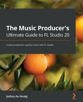 The Music Producer's Ultimate Guide to FL Studio 20(English, Paperback, Au-Yeung Joshua)