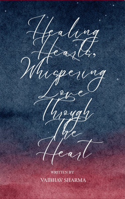 Healing Hearts, Whispering Love through the Heart(Paperback, Vaibhav Sharma)