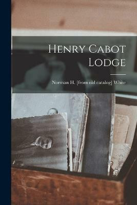 Henry Cabot Lodge(English, Paperback, White Norman H [From Old Catalog])