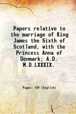 Papers relative to the marriage of King James the Sixth of Scotland, with the Princess Anna of Denmark; A.D. M.D.LXXXIX. 1828 [Hardcover](Hardcover, Gibson Craig, James Thomson, -, ed)