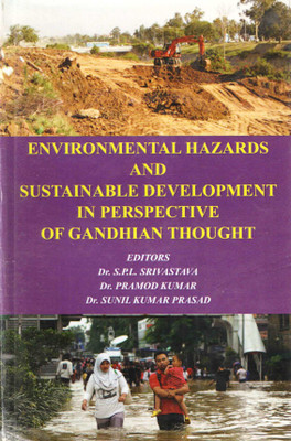 Environmental Hazards And Sustainable Development in Perspective of Gandhian Thought(Book, Dr S P L Srivastava, Dr Pramod Kumar, Dr Sunil Kumar Prasad)