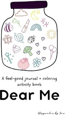 Dear Me  - A feel-good journal + coloring activity book(English, Paperback, Chrysalis by Sis)