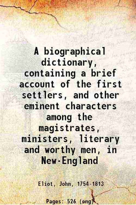 A biographical dictionary, containing a brief account of the first settlers, and other eminent characters among the magistrates, ministers, literary and worthy men, in New-England 1809 [Hardcover](Hardcover, Eliot, John,)