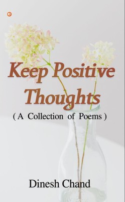 Keep Positive Thoughts (A Collection of Poems )(Paperback, Dinesh Chand)