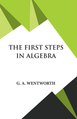 THE FIRST STEPS IN ALGEBRA(Paperback, G. A. WENTWORTH)