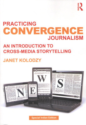 Practicing Convergence Journalism: An Introduction to Cross-Media Storytelling(Paperback, Janet Kolodzy)