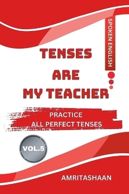 TENSES ARE MY TEACHER VOL.5  - PRACTICE ALL PERFECT TENSES(English, Paperback, AMRITASHAAN)