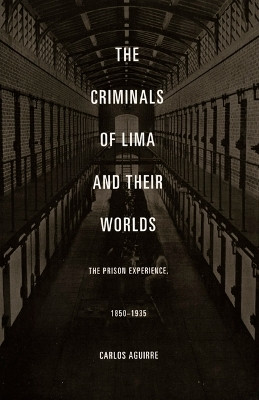 The Criminals of Lima and Their Worlds(English, Paperback, Aguirre Carlos)