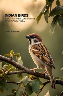 Indian Birds: Being A Key To The Common Birds Of The Plains Of India [Hardcover](Hardcover, Douglas Dewar)