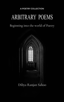 Arbitrary Poems Beginning into the world of Poetry(Paperback, Dibya Ranjan Sahoo)
