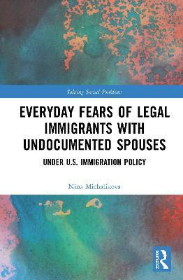 Everyday Fears of Legal Immigrants with Undocumented Spouses(English, Hardcover, Michalikova Nina)