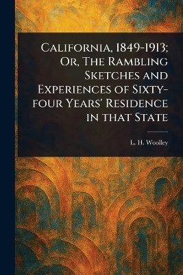 California, 1849-1913; Or, The Rambling Sketches and Experiences of Sixty-four Years' Residence in That State(English, Paperback, Woolley L H (Lell Hawley))