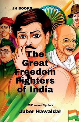 The Great Freedom Fighters of India  - 35 Freedom Fighters(English, Paperback, Juber Hawaldar)