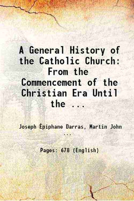 A General History of the Catholic Church: From the Commencement of the Christian Era Until the ... Volume 1 1869 [Hardcover](Hardcover, Joseph Épiphane Darras, Martin John Spalding)