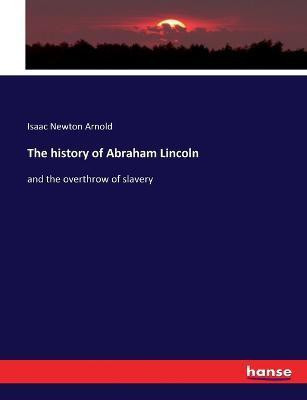The history of Abraham Lincoln(English, Paperback, Arnold Isaac Newton)