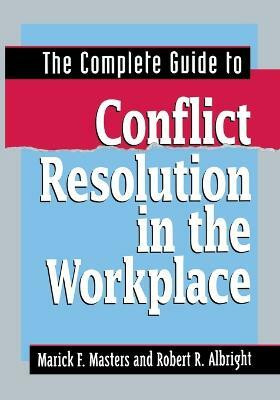The Complete Guide to Conflict Resolution in the Workplace(English, Paperback, MASTERS Marick F.)