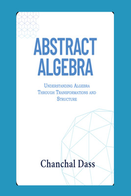 Abstract Algebra  - Understanding Abstract Algebra Through Transformations and Structure(Paperback, Chanchal Dass)