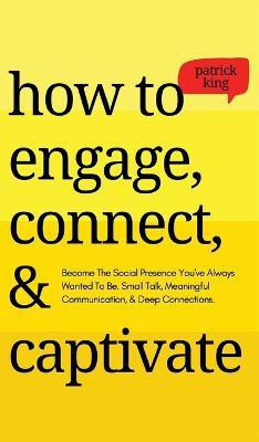How to Engage, Connect, & Captivate(English, Hardcover, King Patrick)
