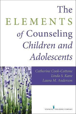 The Elements of Counseling Children and Adolescents(English, Paperback, Cook-Cottone Catherine)