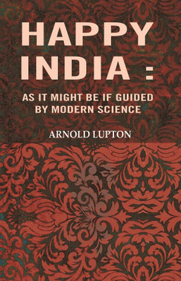 Happy India: As it might be If guided by modern science(Paperback, Arnold Lupton)